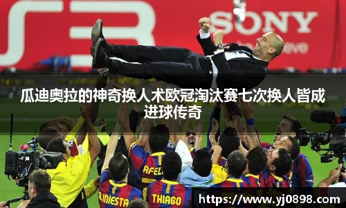 瓜迪奥拉的神奇换人术欧冠淘汰赛七次换人皆成进球传奇