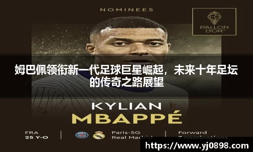 姆巴佩领衔新一代足球巨星崛起，未来十年足坛的传奇之路展望